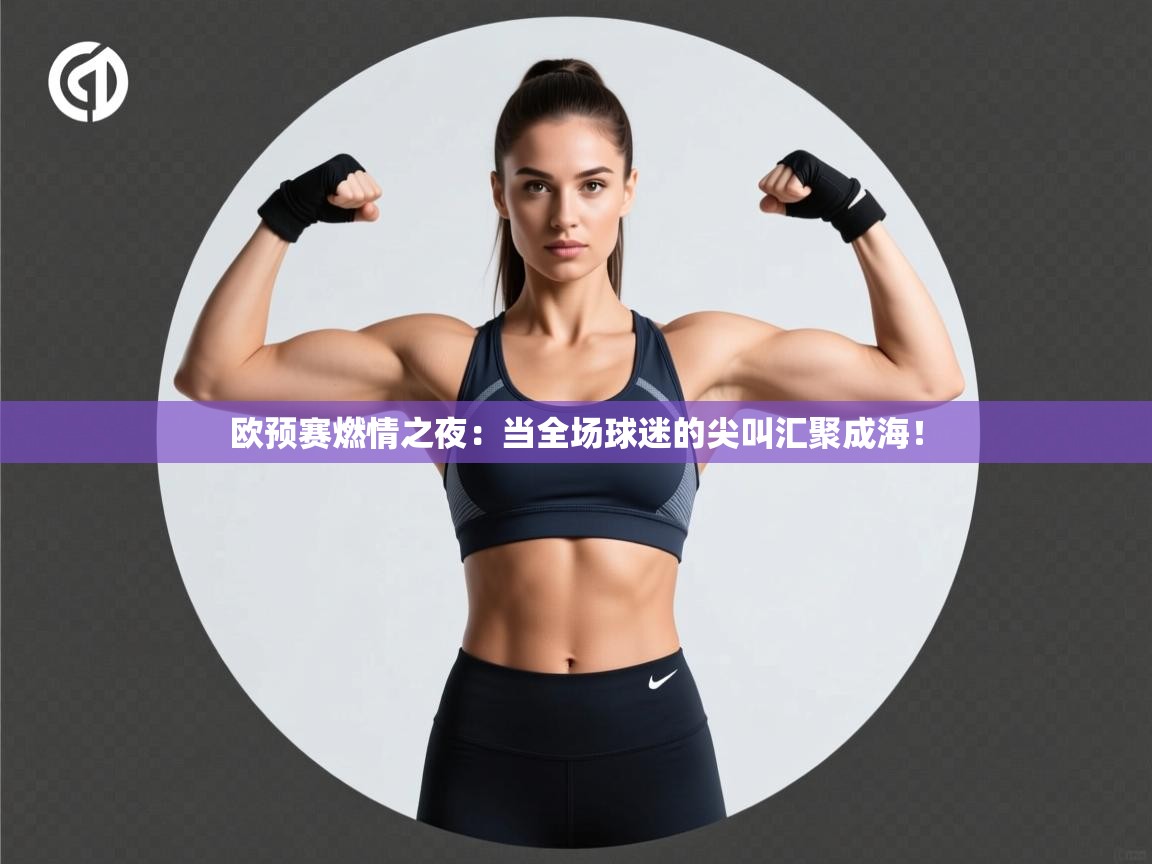 欧预赛燃情之夜：当全场球迷的尖叫汇聚成海！  第2张
